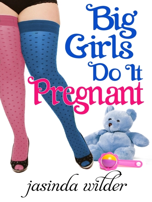 Title details for Big Girls Do It Pregnant by Jasinda Wilder - Available